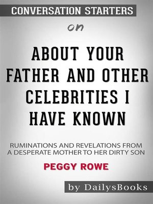 cover image of About Your Father and Other Celebrities I Have Known--Ruminations and Revelations from a Desperate Mother to Her Dirty Son by Peggy Rowe--Conversation Starters